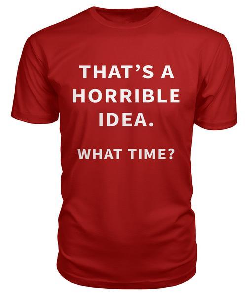 That's A Horrible Idea Unisex Tshirt