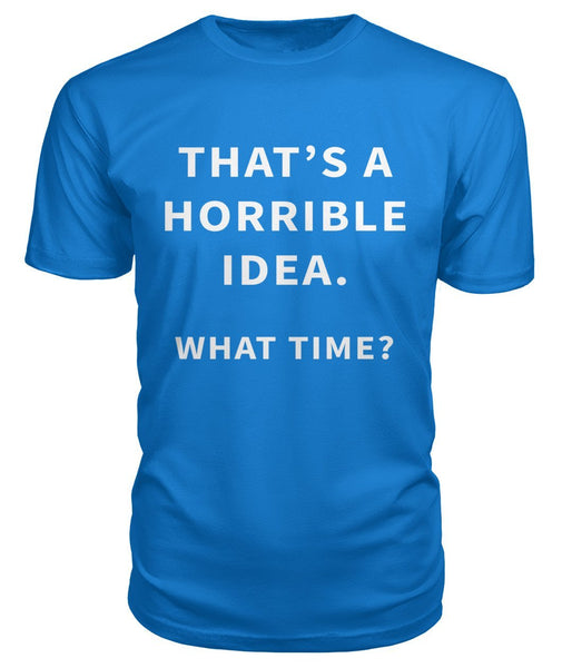 That's A Horrible Idea Unisex Tshirt