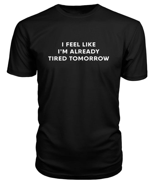 I'm Already Tired Tomorrow TShirt