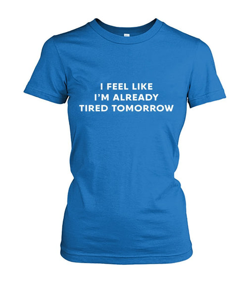 I'm Already Tired Tomorrow TShirt