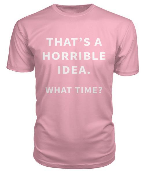 That's A Horrible Idea Unisex Tshirt